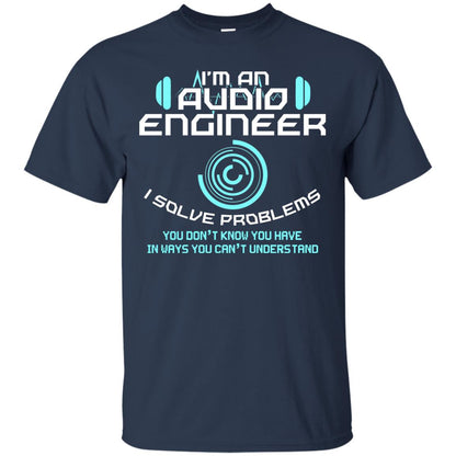 Im An Audio Engineer I Slove Problems Audio Engineer Shirt Navy