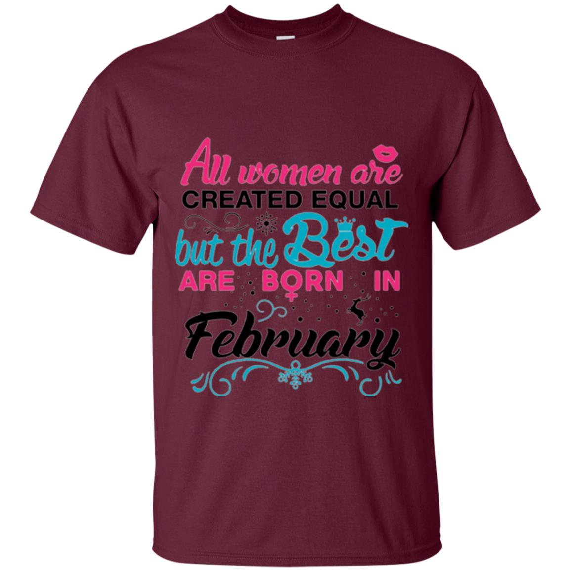 February T-shirt All Women Created Equal But The Best Are Born In February Maroon