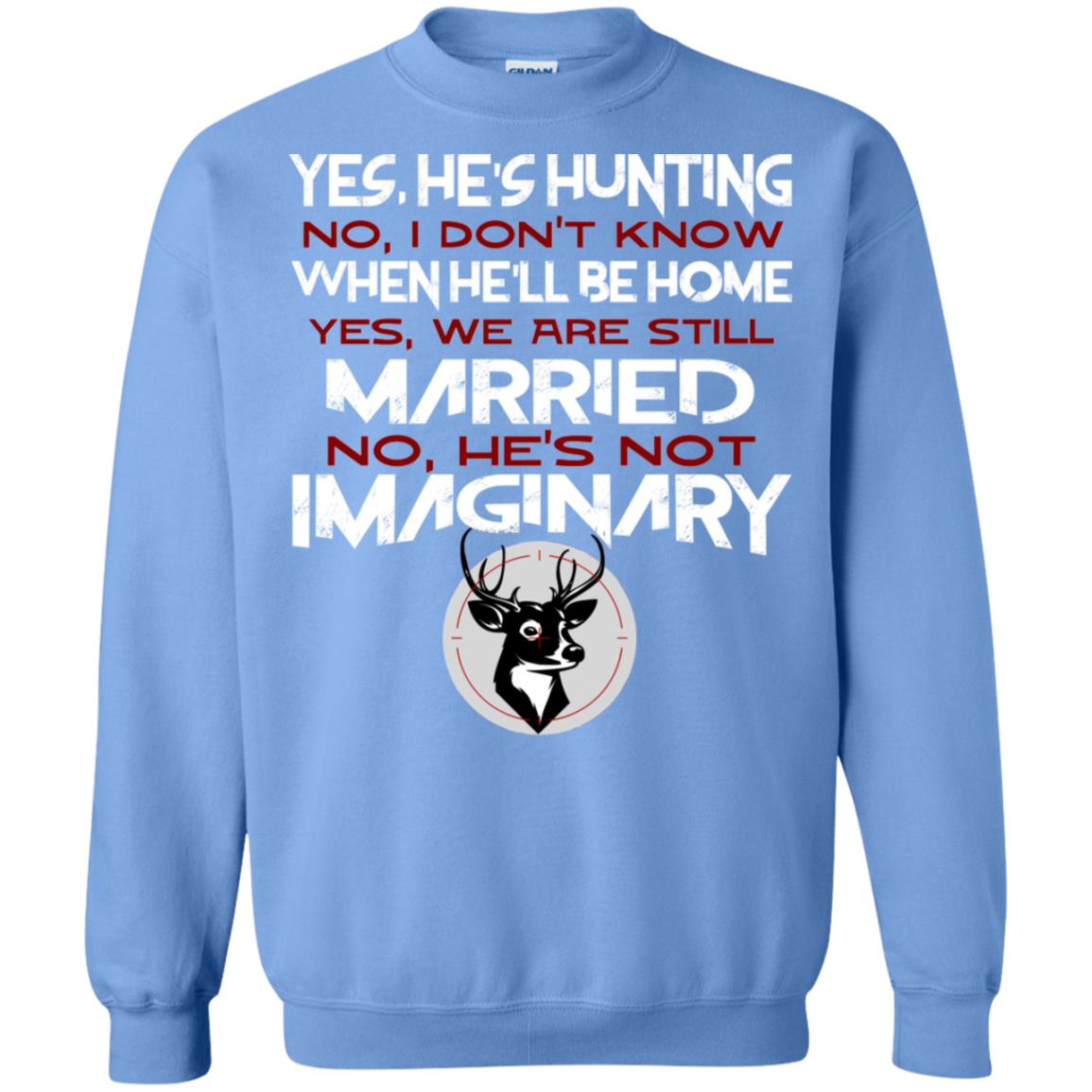 He's Hunting I Don't Know When He Be Home We Are Still Married He's Not Imaginary My Hunting Husband Shirt For Wife Carolina Blue
