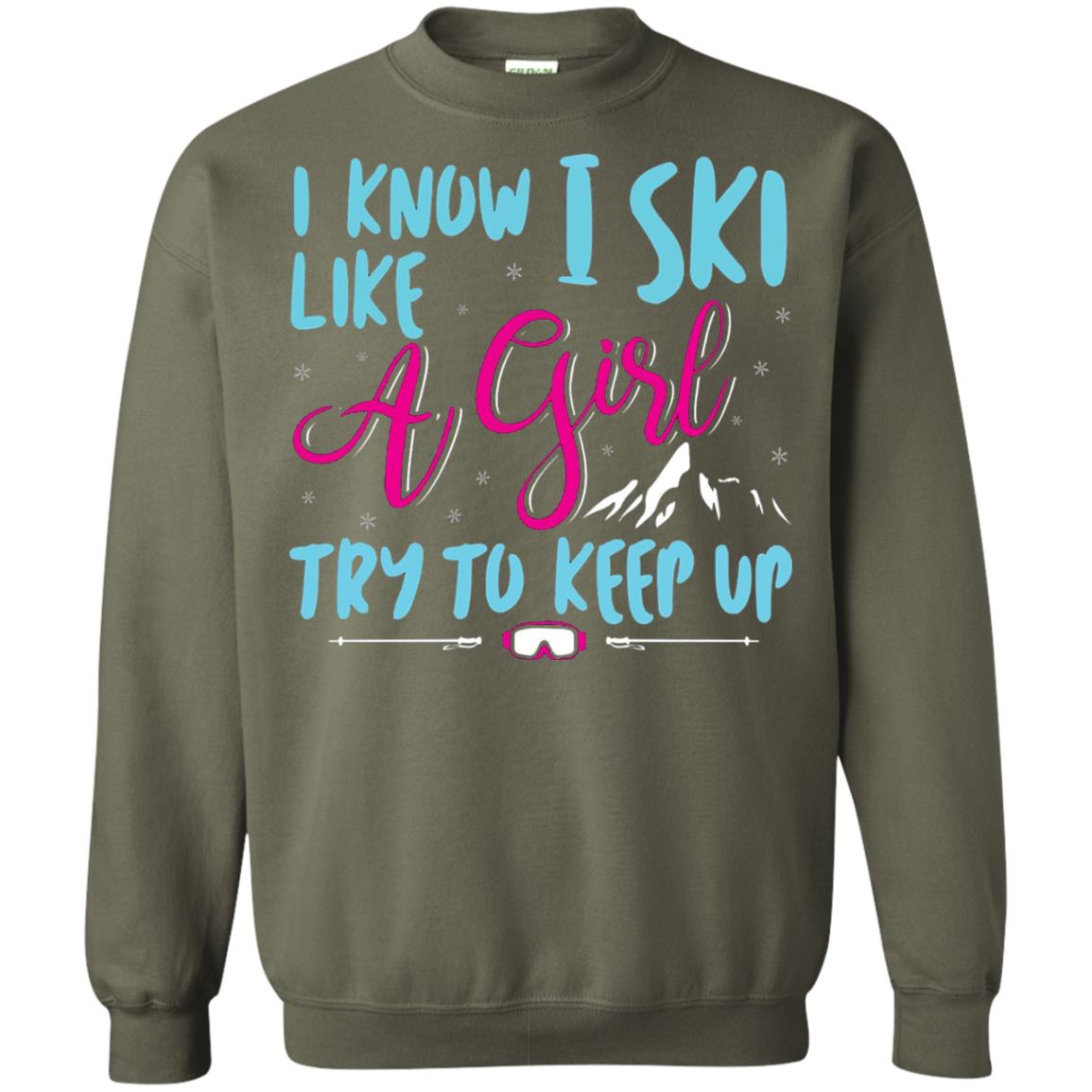 I Know I Ski Like A Girl Try To Keep Up Skier T-shirt Military Green