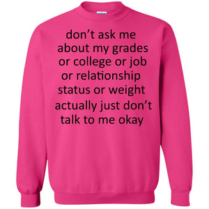 Dont Ask Me About My Grades Or College Or Job Or Relationship Status Or Wieght Actually Just Dont Talk To Me Okay