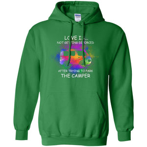 Love Is Not Getting Divorced After Trying To Park The Camper ShirtG185 Gildan Pullover Hoodie 8 oz.