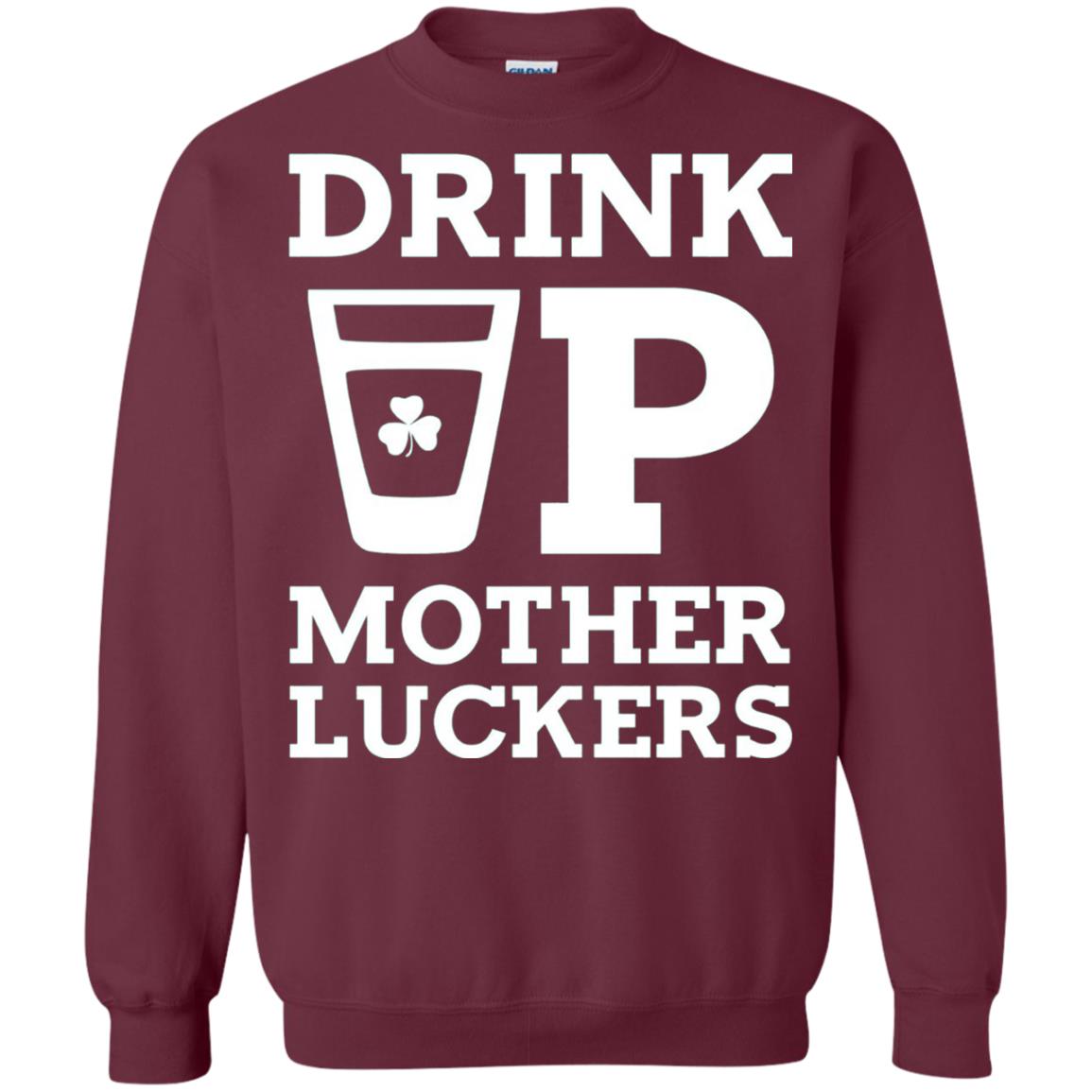 Drink Up Mother Luckers Funny St Patrick Day T-shirt Maroon