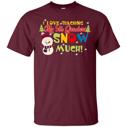 I Love Teaching My 5th Graders Snow Much X-mas Gift Shirt For Teachers Maroon