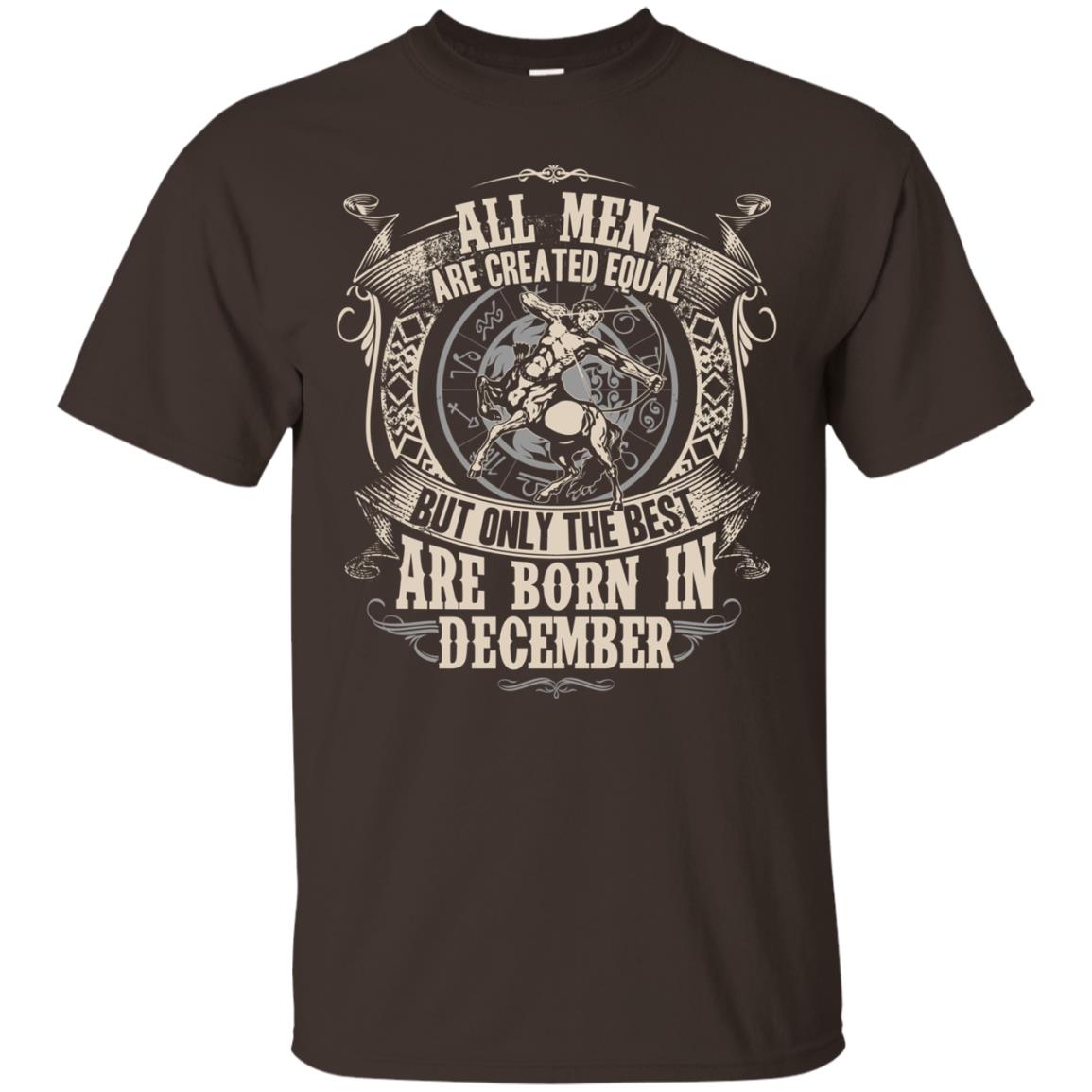 All Men Are Created Equal, But Only The Best Are Born In December T-shirt Dark Chocolate
