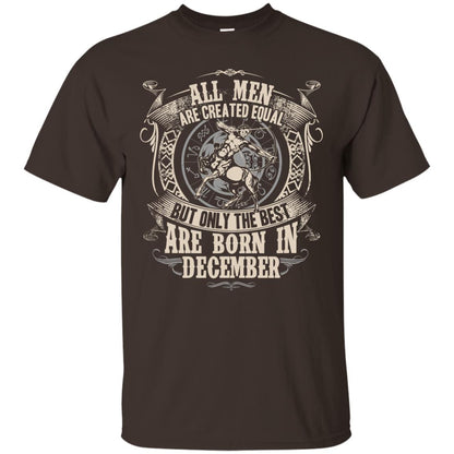 All Men Are Created Equal, But Only The Best Are Born In December T-shirt Dark Chocolate