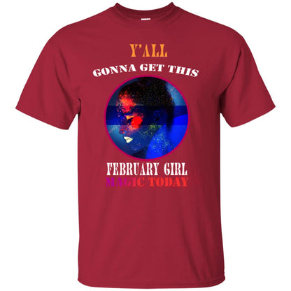 Y All Gonna Get This Febuary Girl Magic Today Febuary Birthday Shirt For Girls Cardinal