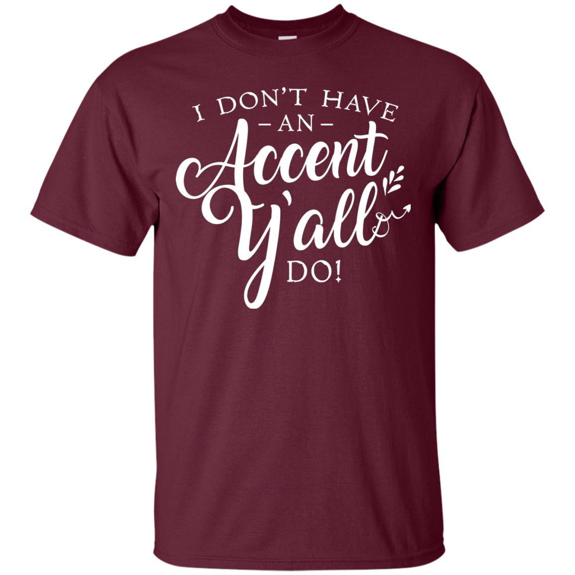 I Don_t Have An Accent Y_all Do Country Accent T-shirt Maroon