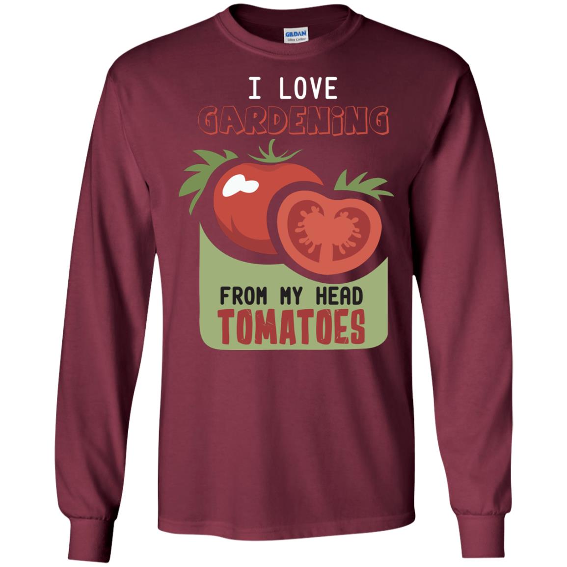 I Love Gardening From My Head Tomatoes Tomatoes Lovers Shirt Maroon