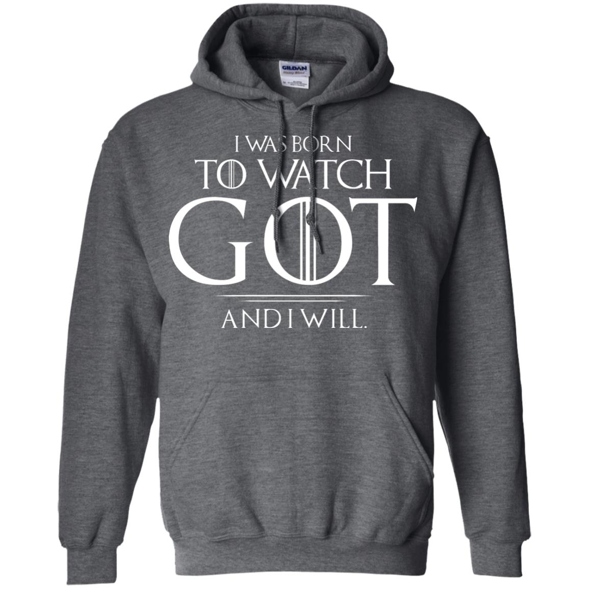 I Was Born To Watch Got And I Will Game Of Thrones Fan T-shirt Dark Heather