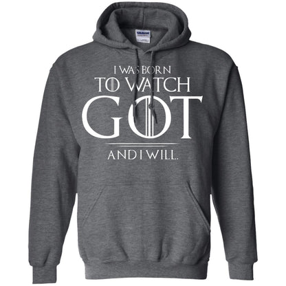 I Was Born To Watch Got And I Will Game Of Thrones Fan T-shirt Dark Heather