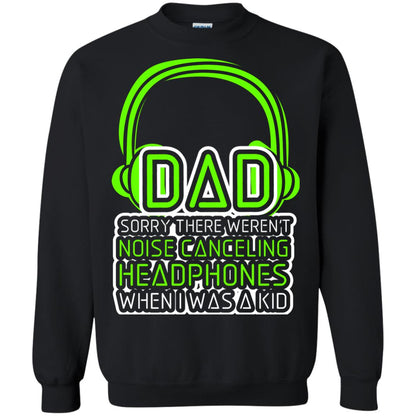 Dad Sorry There Weren_t Noise Canceling Headphones When I Was A Kid Black
