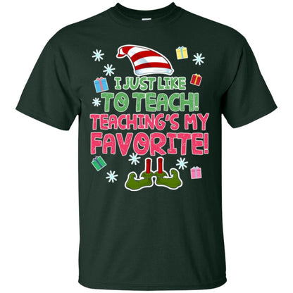 Funny Elf T-shirt I Just Like To Teach Teachings My Favorite Forest Green
