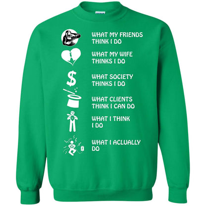 What My Friends Thinks I Do What My Wife Thinks I Do What Society Thinks I Do What Clients Thinks I Can Do What I Think I Do What I Actually Do Irish Green