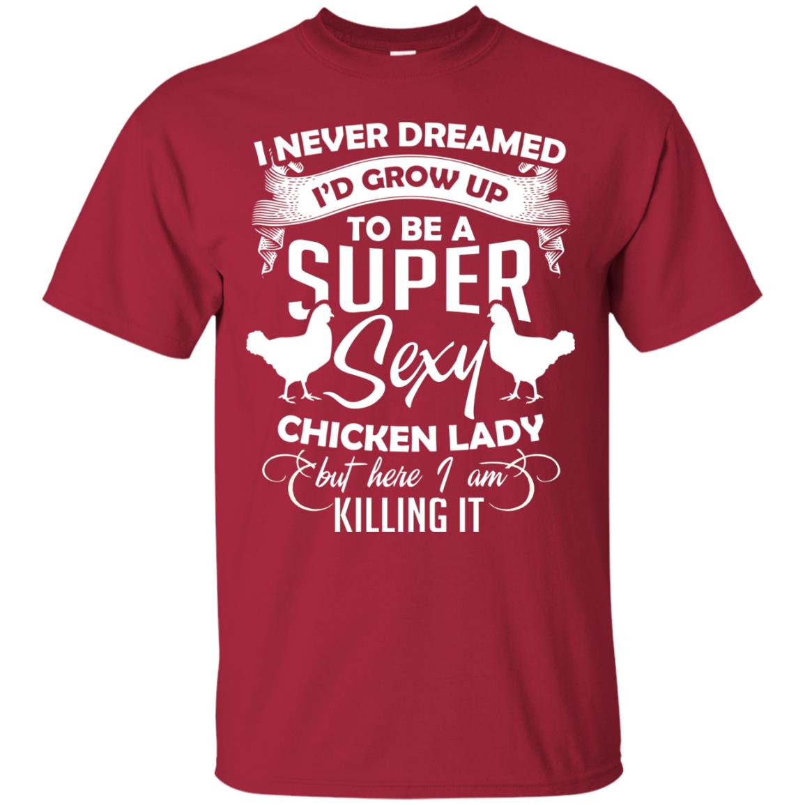 I Never Dreamed I Grow Up To Be A Super Sexy Chicken Lady Gift Shirt For Girls Cardinal