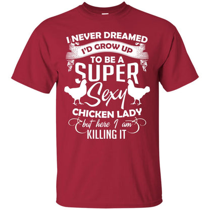 I Never Dreamed I Grow Up To Be A Super Sexy Chicken Lady Gift Shirt For Girls Cardinal