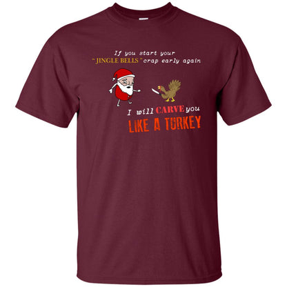 If You Start Your Jingle Bells Crap Early Again I Will Carve You Like A Turkey Santa Talks To Turkey Tshirt Maroon