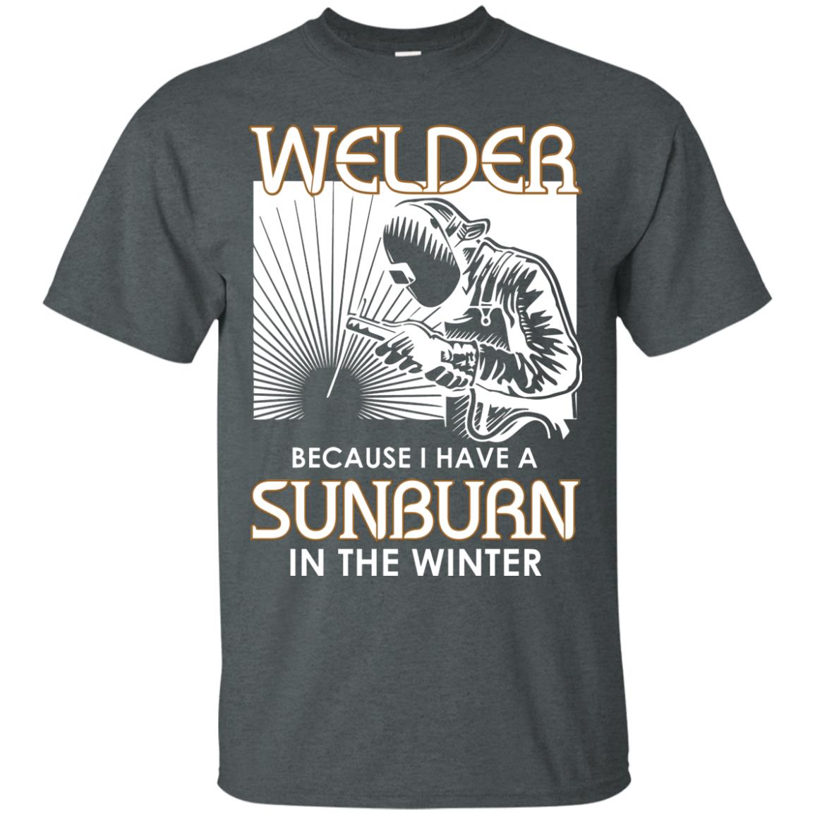Welder Because I Have A Sunburn In The Winter Shirt Dark Heather