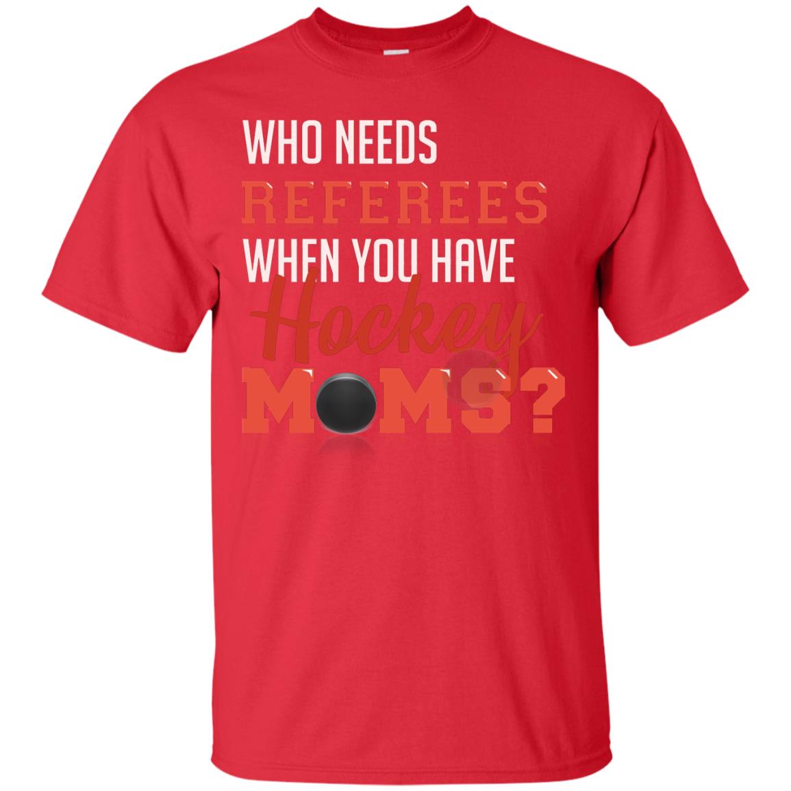 Who Needs Referees When You Have Hockey Moms Shirt Red