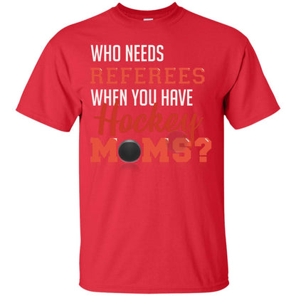 Who Needs Referees When You Have Hockey Moms Shirt Red
