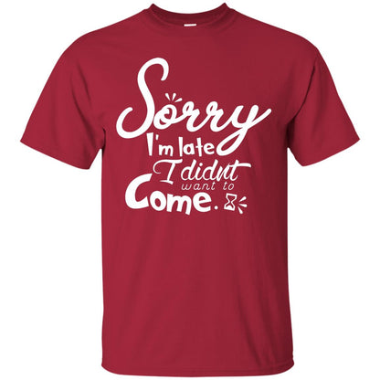Sorry I'm Late, I Didn't Want To Come Shirt Cardinal