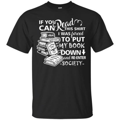 Book Lover T-shirt If You Can Read This Shirt I Was Forced To Put My Book Down And Re-enter Society Black