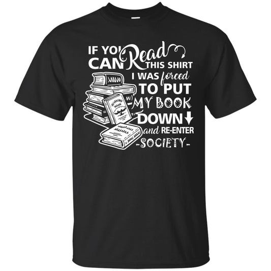 Book Lover T-shirt If You Can Read This Shirt I Was Forced To Put My Book Down And Re-enter Society Black