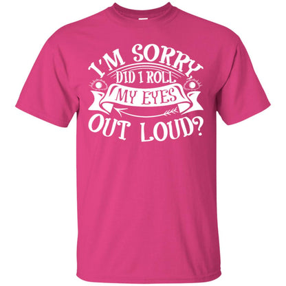 Im Sorry Did I Roll My Eyes Out Loud Shirt Heliconia