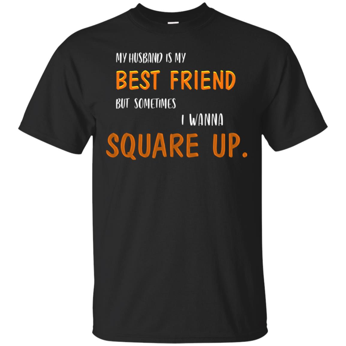 My Husband Is My Best Friend But Sometimes I Wanna Square Up Shirt Black