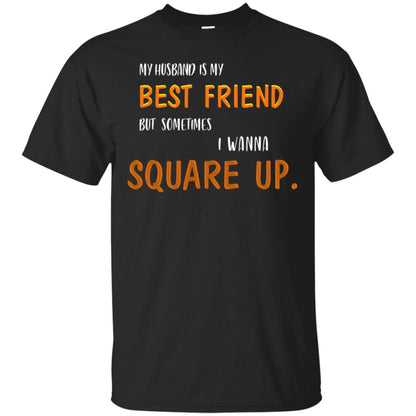 My Husband Is My Best Friend But Sometimes I Wanna Square Up Shirt Black