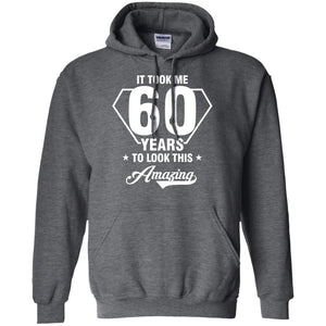 It Took Me 60 Years To Look This Amazing 60th Birthday ShirtG185 Gildan Pullover Hoodie 8 oz.