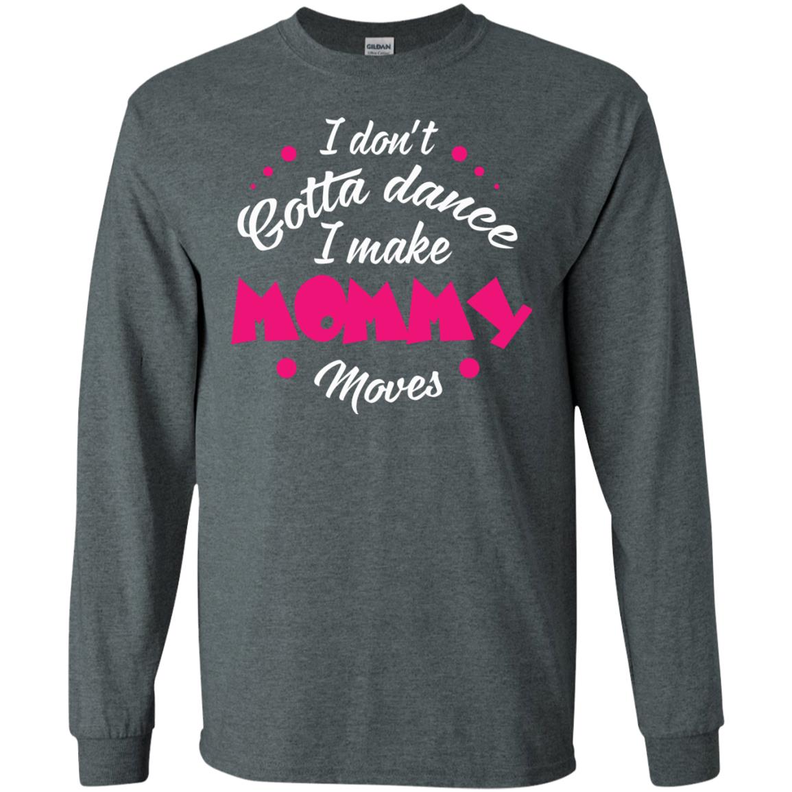 Dancing Mom T-shirt I Don_t Gotta Dance I Make Mommy Moves Mom Dark Heather