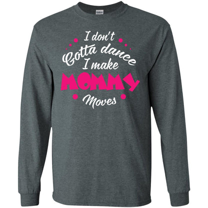 Dancing Mom T-shirt I Don_t Gotta Dance I Make Mommy Moves Mom Dark Heather
