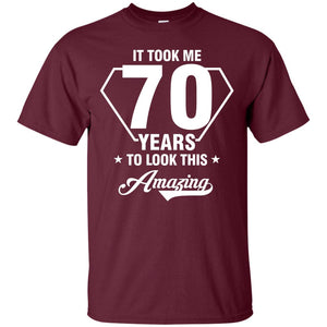 It Took Me 70 Years To Look This Amazing 70th Birthday ShirtG200 Gildan Ultra Cotton T-Shirt
