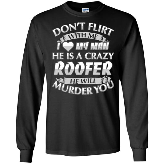 Roofer T-shirt Don_t Flirt With Me I Love My Crazy Black