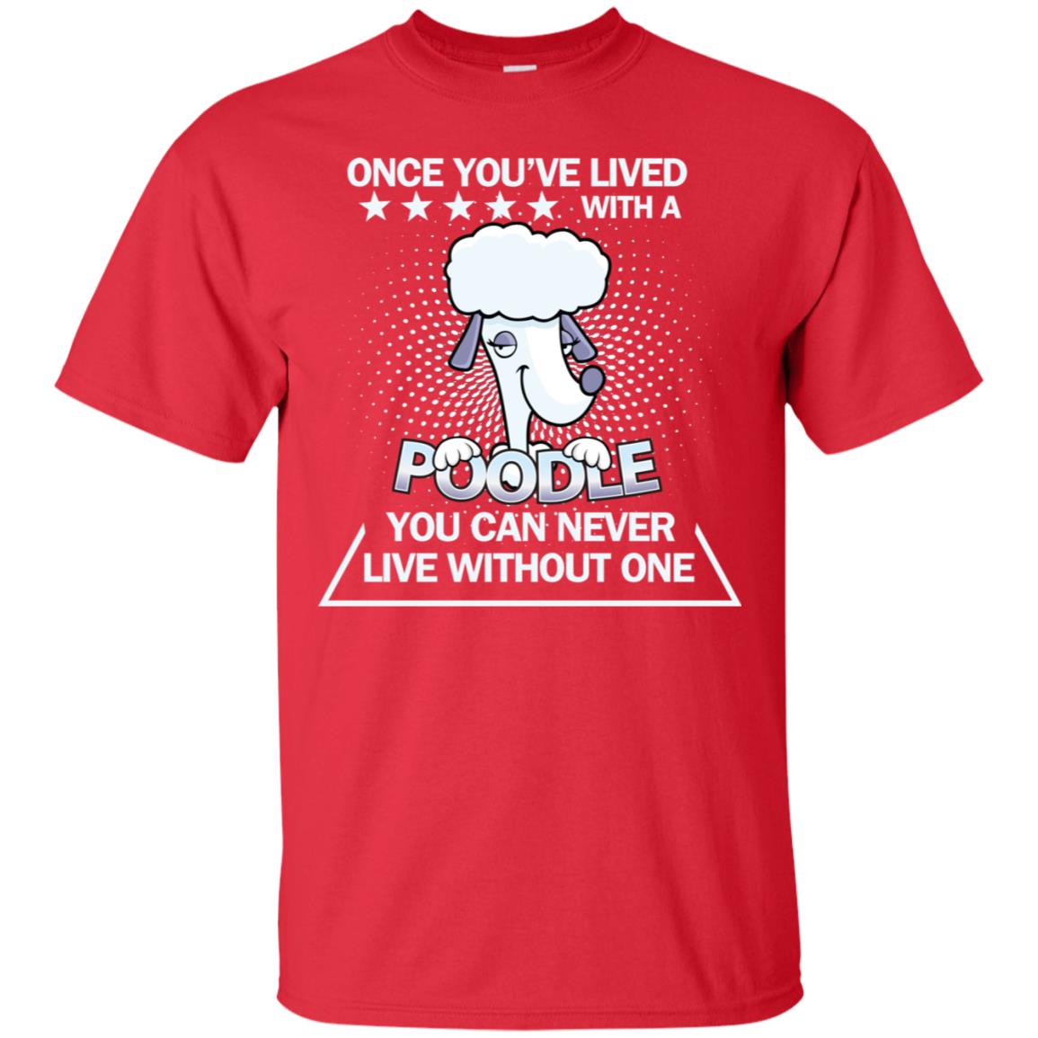 Once You've Lived With A Poodle You Can Never Live Without One Shirt Red