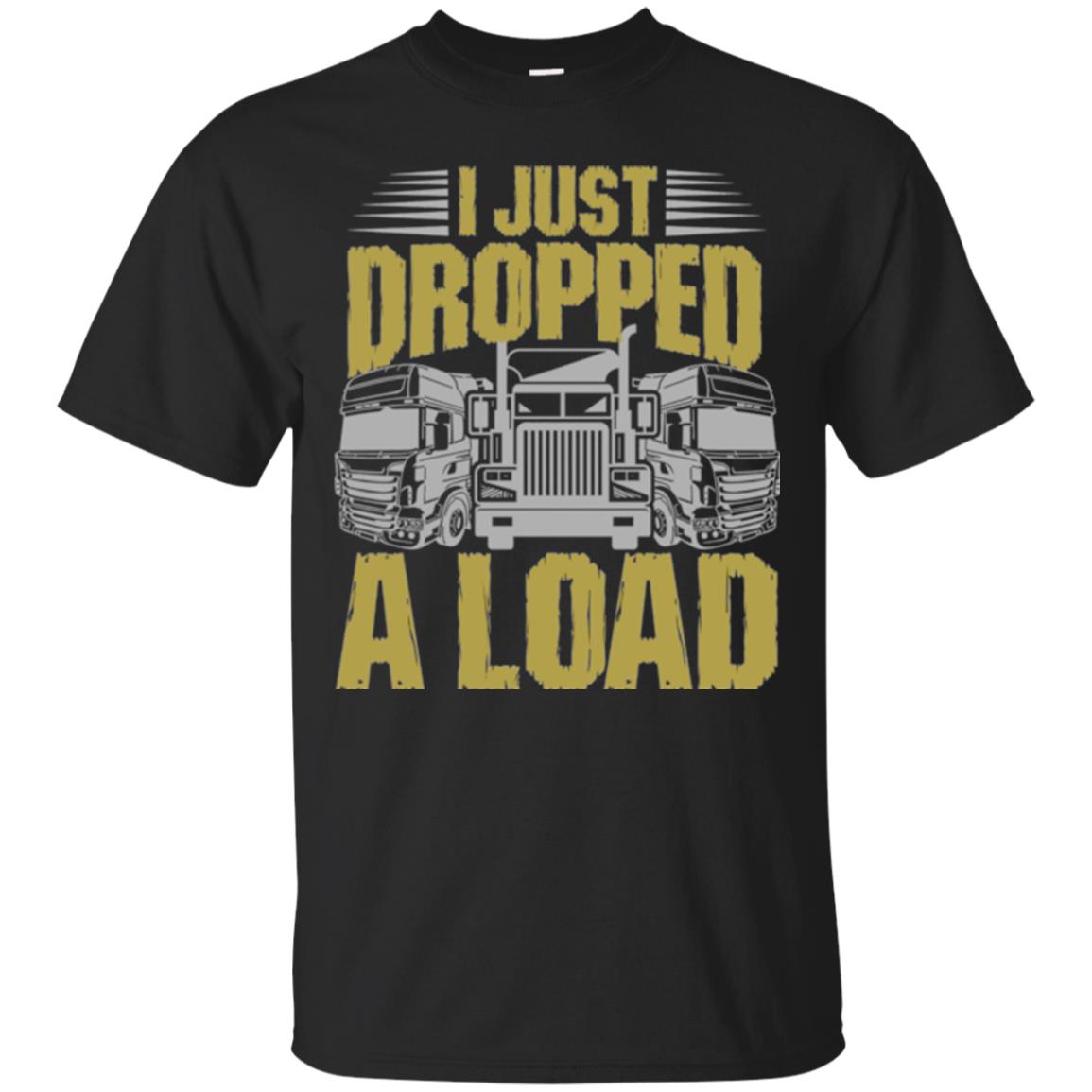 Funny Trucker T-shirt I Just Dropped A Load Black
