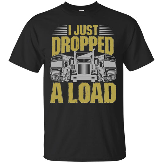 Funny Trucker T-shirt I Just Dropped A Load Black