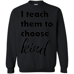 Teachers T-shirt I Teach Them To Choose Kind