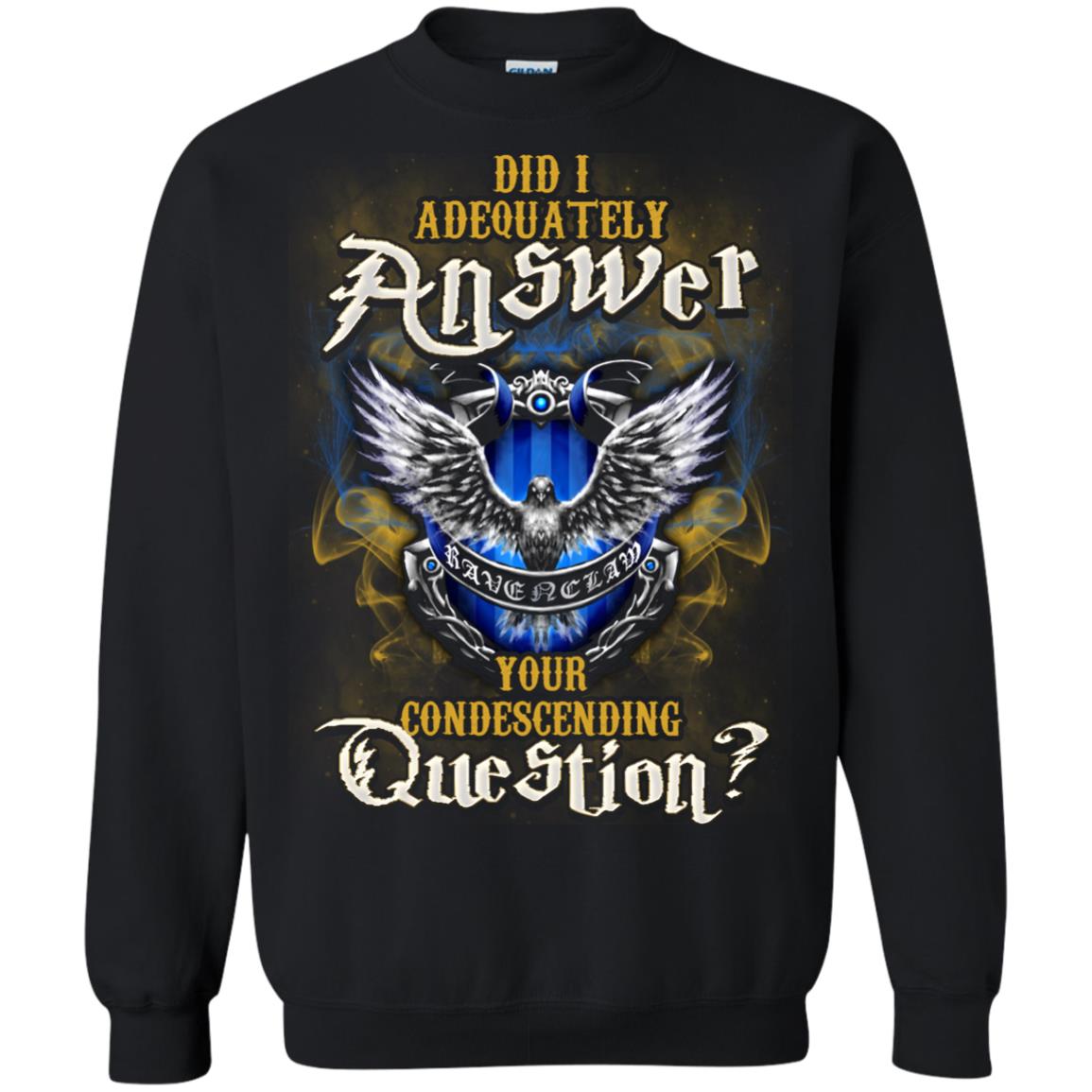 Did I Adequately Answer Your Condescending Question Ravenclaw House Harry Potter Fan ShirtG180 Gildan Crewneck Pullover Sweatshirt 8 oz.