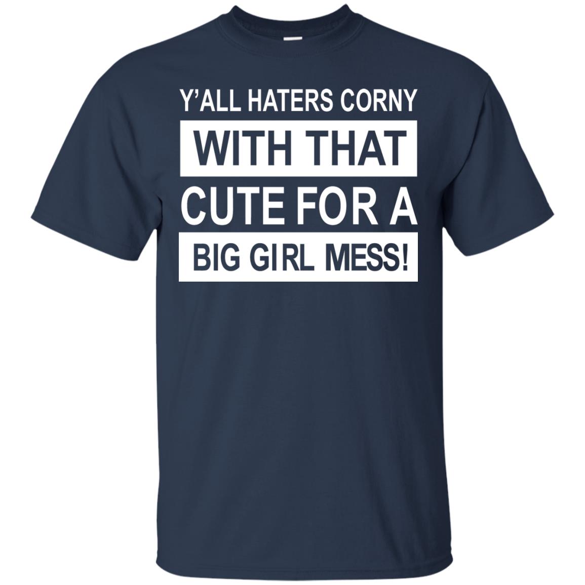 You All Haters Corny With That Cute Fora Big Girl Mess Shirt Navy