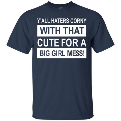 You All Haters Corny With That Cute Fora Big Girl Mess Shirt Navy