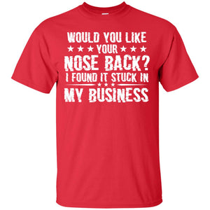 Would You Like Your Nose Back I Found It Stuck In My BusinessG200 Gildan Ultra Cotton T-Shirt