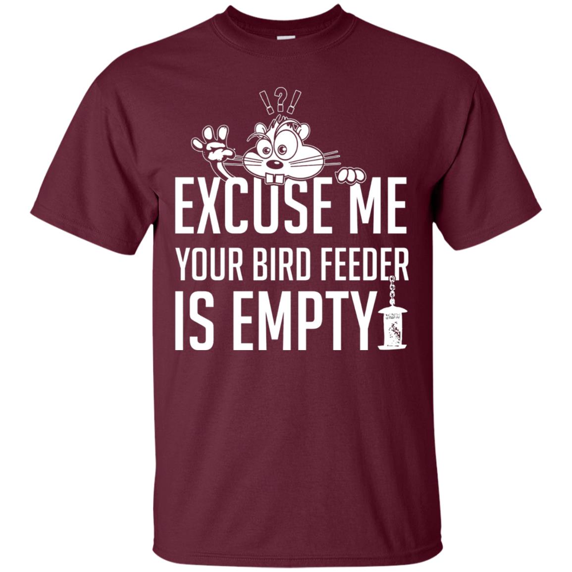 Excuse Me Your Bird Feeder Is Empty Shirt Maroon