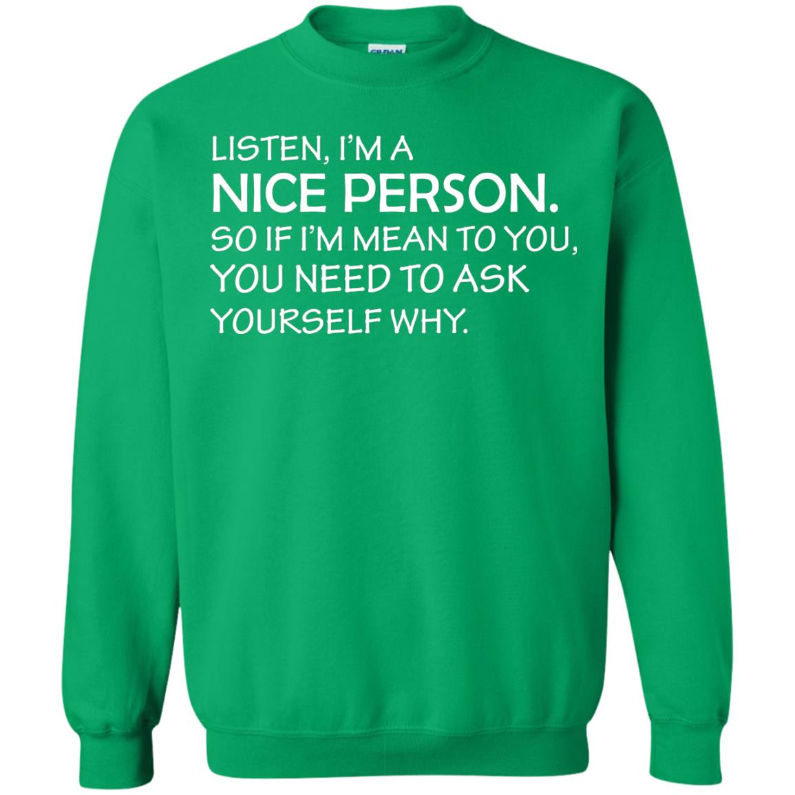 Listen, I’m A Nice Person. So If I’m Mean To You T-shirt Irish Green