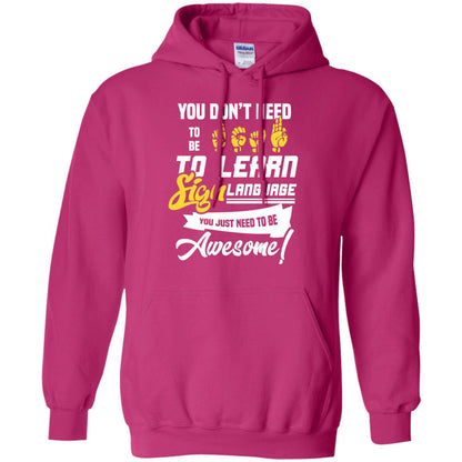 You Don't Need To Be Deaf To Learn Sign Language You Just Need To Be Awesome Deaf Shirt Heliconia