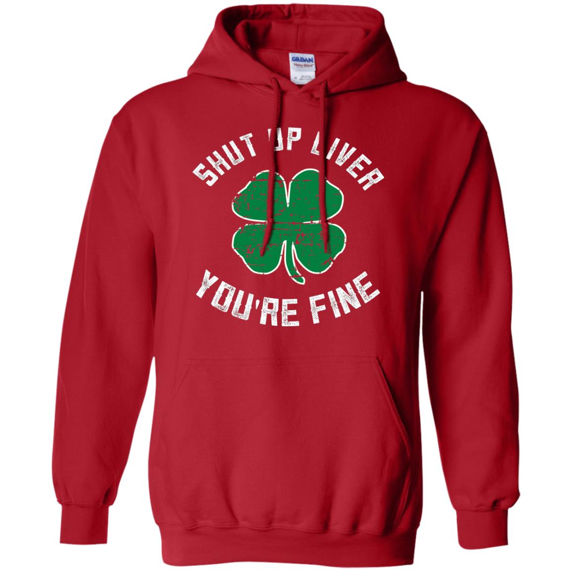 Shut Up Liver You_re Fine St Patrick_s Day T-shirt Red