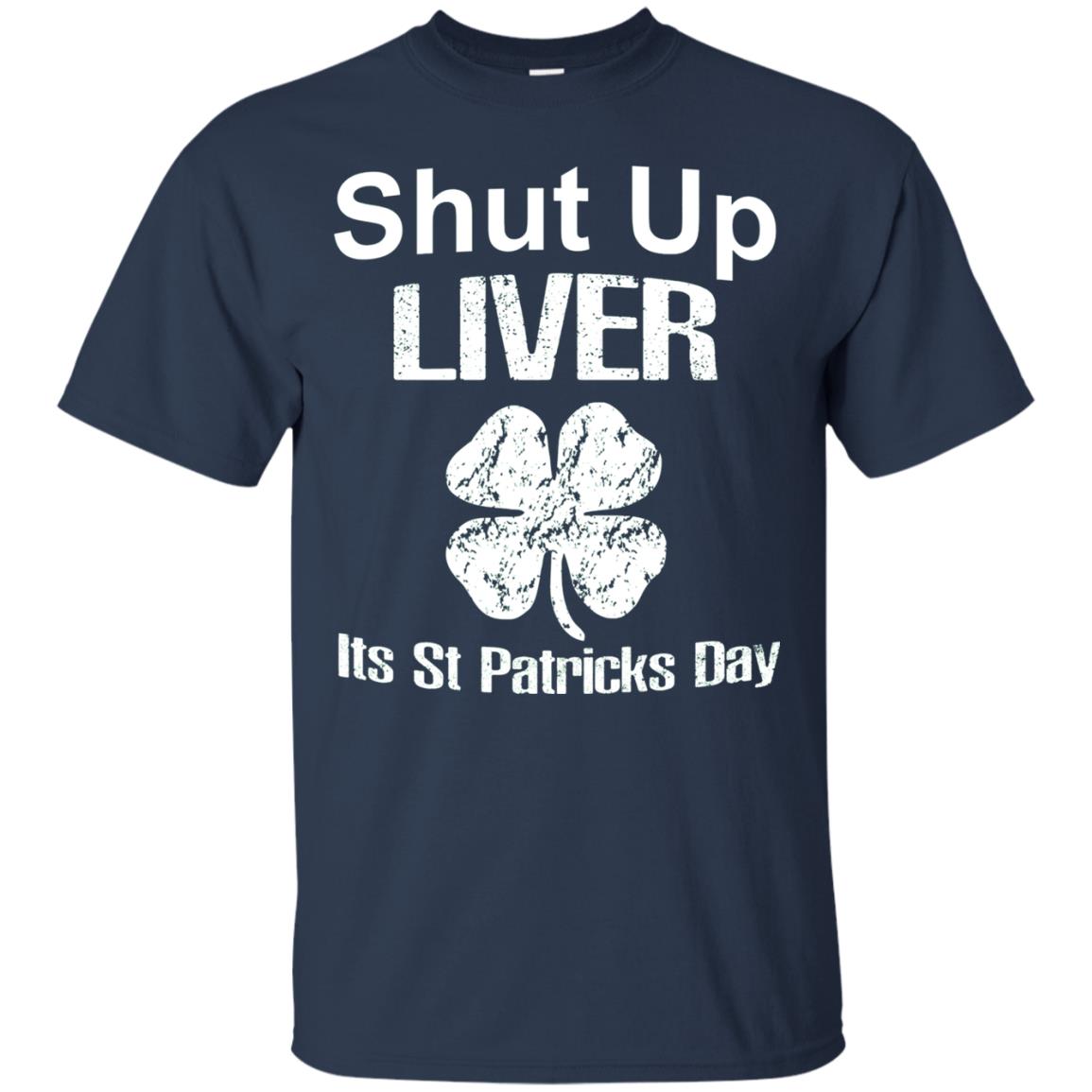 Shut Up Liver Saint Patrick_s Day T-shirt Navy
