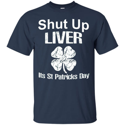 Shut Up Liver Saint Patrick_s Day T-shirt Navy