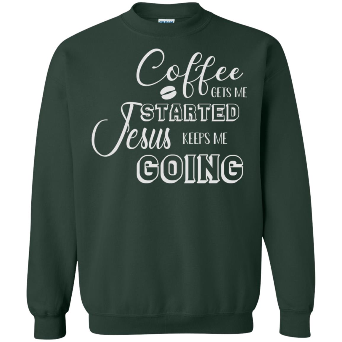 Coffee Gets Me Started Jesus Keeps Me Going Christian Coffee Gift Shirt Forest Green